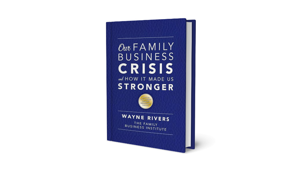 Book Cover - Our Family Business Crisis and How it Made Us Stronger written by Wayne Rivers